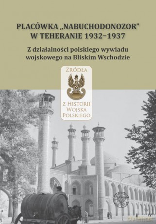Placówka Nabuchodonozor w Teheranie 1932-1937 - Adam Szymanowicz [KSIĄŻKA]