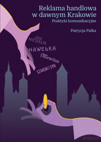 Reklama handlowa w dawnym Krakowie Praktyki komunikacyjne - Patrycja Pałka [KSIĄŻKA]