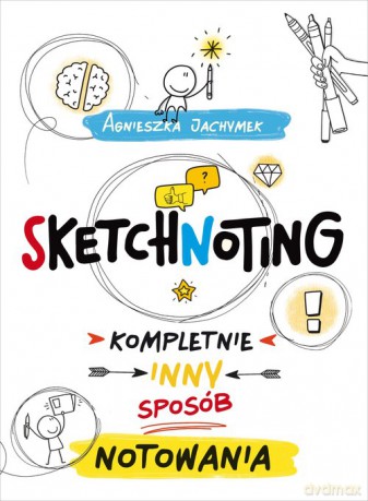 Sketchnoting Kompletnie inny sposób notowania - Agnieszka Jachymek [KSIĄŻKA]