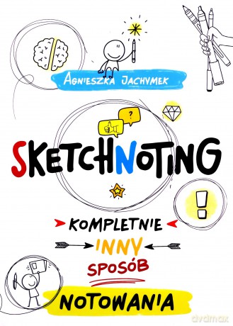 Sketchnoting Kompletnie inny sposób notowania - Agnieszka Jachymek [KSIĄŻKA]