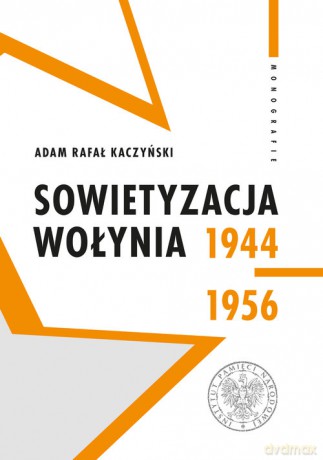 Sowietyzacja Wołynia 1944-1956 - Adam Rafał Kaczyński [KSIĄŻKA]