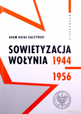 Sowietyzacja Wołynia 1944-1956 - Adam Rafał Kaczyński [KSIĄŻKA]