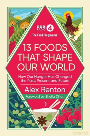 The Food Programme 13 Foods that Shape our World - Alex Renton, Sheila Dillon [KSIĄŻKA]