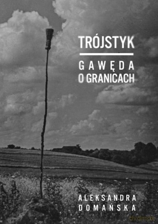 Trójstyk. Gawęda o granicach - Aleksandra Domańska [KSIĄŻKA]