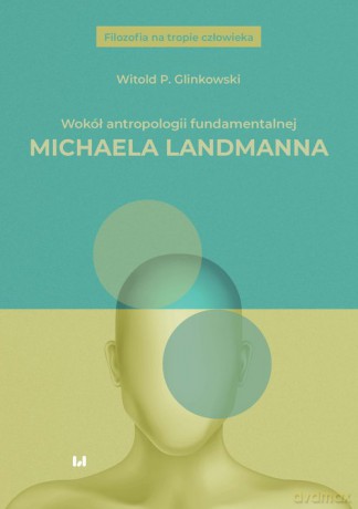 Wokół antropologii fundamentalnej Michaela Landmanna - Witold P. Glinkowski [KSIĄŻKA]