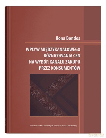 Wpływ międzykanałowego różnicowania cen na wybór kanału zakupu przez konsumentów - Ilona Bondos [KSIĄŻKA]