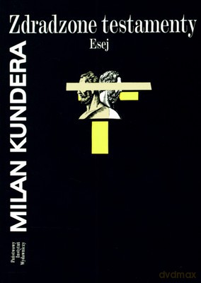 Zdradzone Testamenty Esej Wyd.2008 - Milan Kundera [KSIĄŻKA]