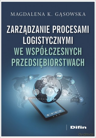Zarządzanie procesami logistycznymi we współczesnych przedsiębiorstwach - Magdalena K. Gąsowska [KSIĄŻKA]