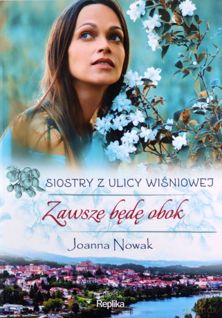 Zawsze będę obok Siostry z ulicy Wiśniowej - Joanna Nowak [KSIĄŻKA]