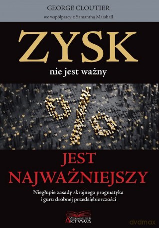 Zysk nie jest ważny jest najważniejszy - George Cloutier [KSIĄŻKA]