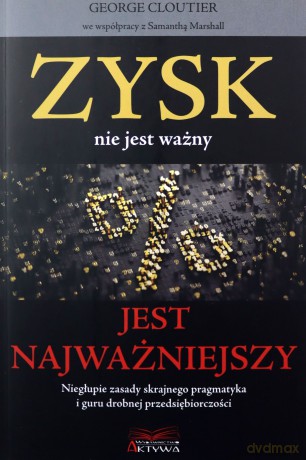 Zysk nie jest ważny jest najważniejszy - George Cloutier [KSIĄŻKA]