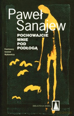 Pochowajcie Mnie Pod Podłogą - Paweł Sanajew [KSIĄŻKA]