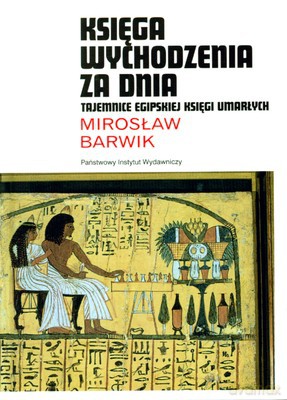 Księga Wychodzenia Za Dnia Tajemnice Egipskiej Księgi Umarłych (twarda) - Mirosław Barwik [KSIĄŻKA]