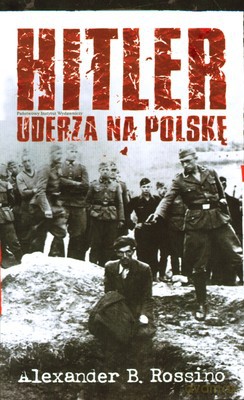 Hitler Uderza Na Polskę (twarda) - Alexander B. Rossino [KSIĄŻKA]
