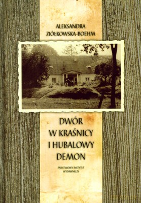 Dwór W Kraśnicy I Hubalowy Demon (twarda) - Aleksandra Ziółkowska-Boehm [KSIĄŻKA]