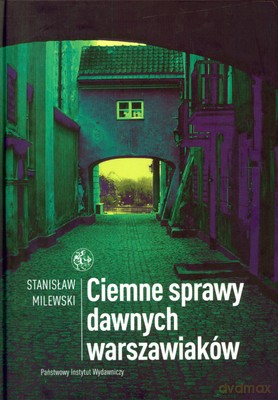 Ciemne Sprawy Dawnych Warszawiaków (twarda) - Stanisław Milewski [KSIĄŻKA]