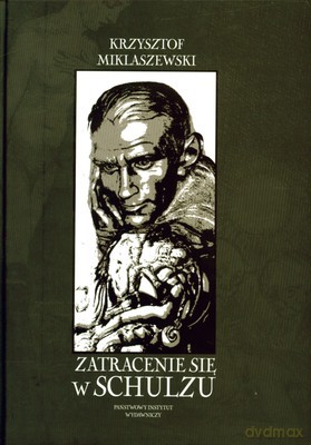 Zatracenie Się W Schulzu (twarda) - Krzysztof Miklaszewski [KSIĄŻKA]