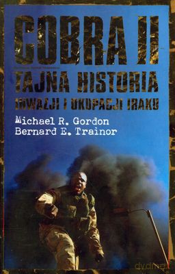 Cobra II Tajna Historia Inwazji I Okupacji Iraku - Michael R. Gordon, Bernard E. Trainor [KSIĄŻKA]