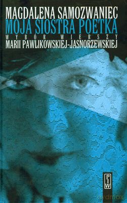 Moja Siostra Poetka Wybór Wierszy Marii Pawlikowskiej-Jasnorzewskiej (twarda) - Magdalena Samozwaniec [KSIĄŻKA]