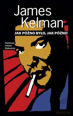 Jak Późno Było, Jak Późno - James Kelman [KSIĄŻKA]