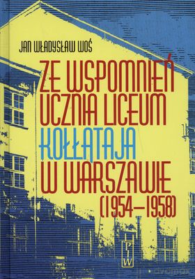 Ze Wspomnień Ucznia Liceum Kołłątaja W Warszawie (1954-58) (twarda) - Jan Władysław Woś [KSIĄŻKA]