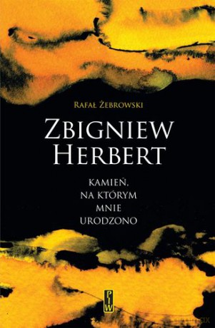Zbigniew Herbert Kamień Na Którym Mnie Urodzono (twarda) - Rafał Żebrowski [KSIĄŻKA]