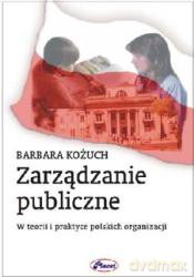 Zarządzanie Publiczne W Teorii I Praktyce Polskich Organizacji - Barbara Kożuch [KSIĄŻKA]