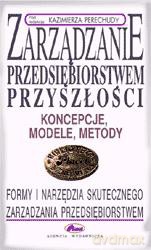 Zarządzanie Przedsiębiorstwem Przyszłości - Kazimierz Perechuda [KSIĄŻKA]