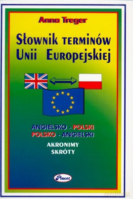 Słownik Terminów Unii Europejskiej Anielsko-Polski, Polsko-Angiielski - Anna Treger [KSIĄŻKA]