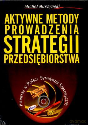 Aktywne Metody Prowadzenia Strategii Przedsiębiorstwa - Michael Muszynski [KSIĄŻKA]