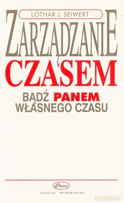 Zarządzanie Czasem Bądź Panem Własnego Czasu - Lothar J. Seiwert [KSIĄŻKA]