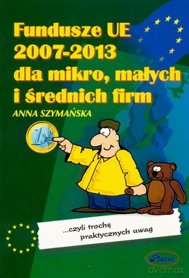 Fundusze Ue 2007-2013 Dla Mikro Małych I Średnich Firm - Szymańska Anna [KSIĄŻKA]