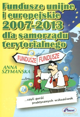 Fundusze Unijne I Europejskie 2007-2013 Dla Samorządu Terytorialnego - Anna Szymańska [KSIĄŻKA]