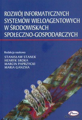 Rozwój Informatycznych Systemów Wieloagentowych W Środowiskach Społeczno-Gospodarczych [KSIĄŻKA]