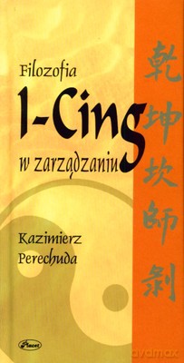 Filozofia I-Cing W Zarządzaniu (twarda) - Kazimierz Perechuda [KSIĄŻKA]