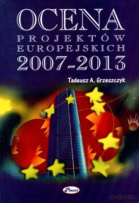 Ocena Projektów Europejskich 2007-2013 - Tadeusz A.Grzeszczyk [KSIĄŻKA]