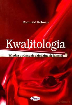 Kwalitologia Wiedza O Różnych Dziedzinach Jakości - Romuald Kolman [KSIĄŻKA]