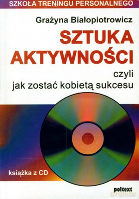Sztuka Aktywności Czyli Jak Zostać Kobietą Sukcesu (KSIĄŻKA) - Grażyna Białopiotrowicz [KSIĄŻKA]