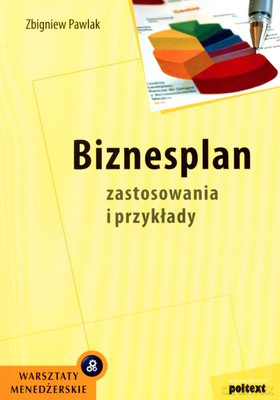 Biznesplan Zastosowania I Przykłady (broszurowa) - Zbigniew Pawlak [KSIĄŻKA]
