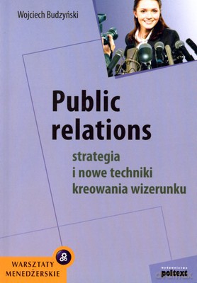 Public Relations Strategia I Nowe Techniki Kreowania Wizerunku (broszurowa) - Wojciech Budzyński [KSIĄŻKA]