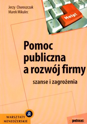 Pomoc Publiczna A Rozwój Firmy Szanse I Zagrożenia (broszurowa) - Jerzy Choroszczak, Marek Mikulec [KSIĄŻKA]