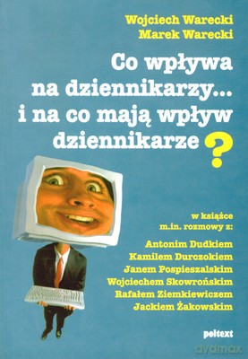 Co Wpływa Na Dziennikarzy I Na Co Mają Wpływ Dziennikarze (broszurowa) - Wojciech Warecki, Marek Warecki [KSIĄŻKA]