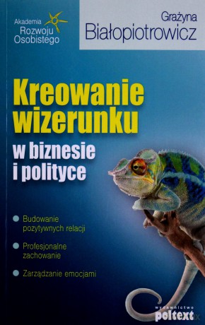 Kreowanie Wizerunku W Biznesie I Polityce (broszurowa) - Grażyna Bałopiotrowicz [KSIĄŻKA]