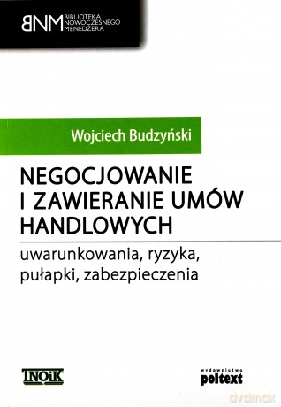 Negocjowanie I Zawieranie Umów Handlowych Uwarunkowania Ryzyka Pułapki Zabezpieczenia - Wojciech Budzyński [KSIĄŻKA]