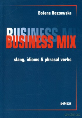 Business Mix Slang Idioms Pharasal Verbs (broszurowa) - Bożena Hoszowska [KSIĄŻKA]