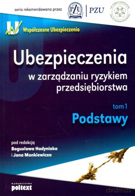 Ubezpieczenia W Zarządzaniu Ryzykiem Przedsiebiorstwa T.1 Podstawy - Bogusław Hadyniak, Jan Monkiewicz [KSIĄŻKA]