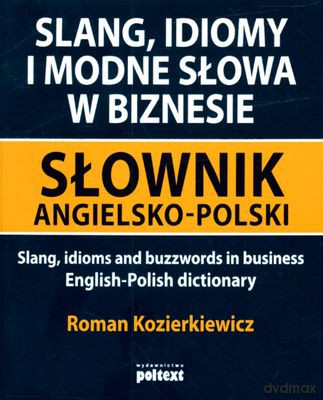 Slang Idiomy I Modne Słowa W Biznesie Słownik Angielsko-Polski (broszurowa) - Roman Kozierkiewicz [KSIĄŻKA]