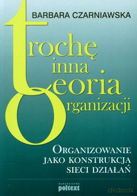 Trochę Inna Teoria Organizacji (broszurowa) - Barbara Czarniawska [KSIĄŻKA]