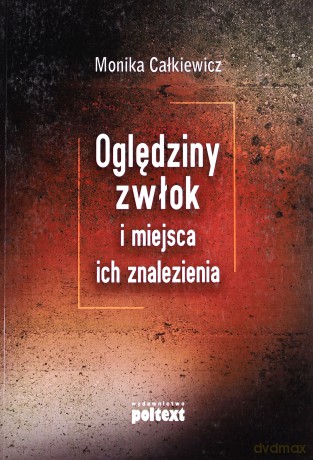 Oględziny Zwłok I Miejsca Ich Znalezienia - Monika Całkiewicz [KSIĄŻKA]