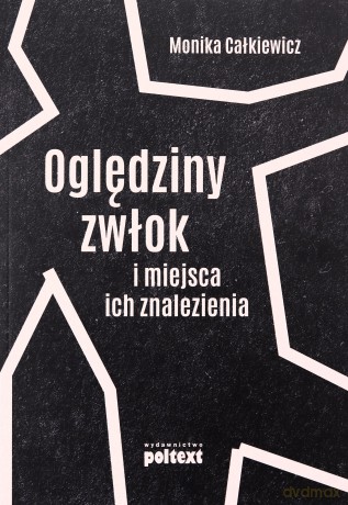 Oględziny Zwłok I Miejsca Ich Znalezienia - Monika Całkiewicz [KSIĄŻKA]